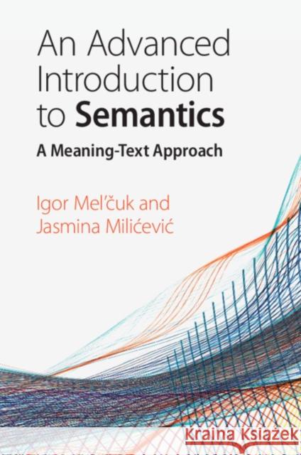 An Advanced Introduction to Semantics: A Meaning-Text Approach Igor Mel'čuk Jasmina Milicevic 9781108723046