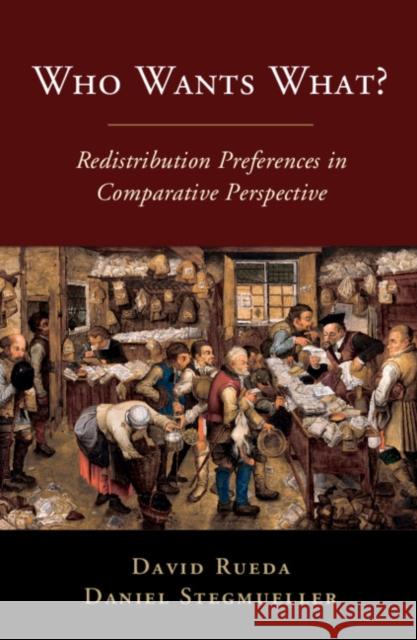 Who Wants What?: Redistribution Preferences in Comparative Perspective David Rueda (University of Oxford), Daniel Stegmueller (Duke University, North Carolina) 9781108723435