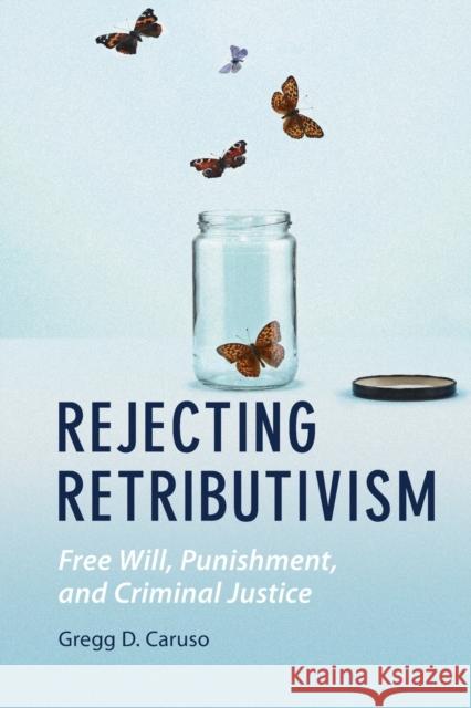 Rejecting Retributivism: Free Will, Punishment, and Criminal Justice Caruso, Gregg D. 9781108723480 Cambridge University Press