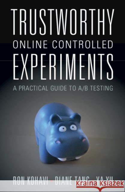 Trustworthy Online Controlled Experiments: A Practical Guide to A/B Testing Ron Kohavi Diane Tang Ya Xu 9781108724265