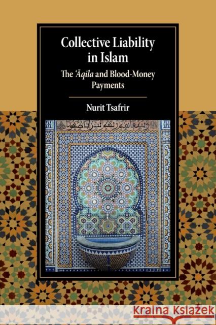 Collective Liability in Islam: The 'Aqila and Blood Money Payments Tsafrir, Nurit 9781108724289