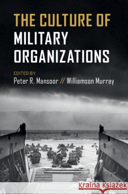 The Culture of Military Organizations Peter R. Mansoor Williamson Murray 9781108724487 Cambridge University Press