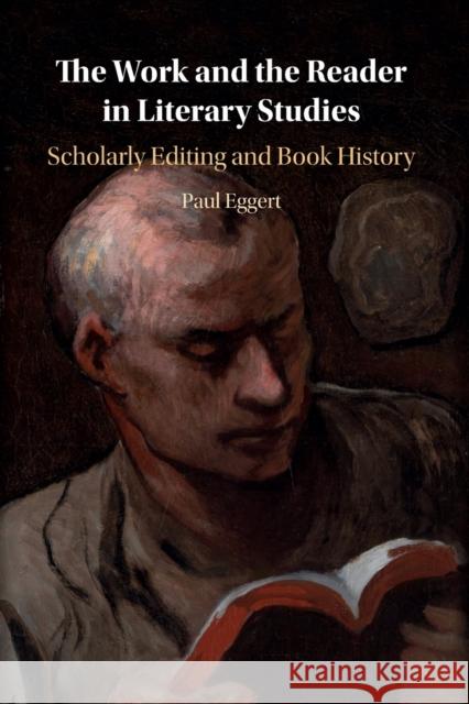 The Work and the Reader in Literary Studies: Scholarly Editing and Book History Paul Eggert (Loyola University, Chicago) 9781108724494