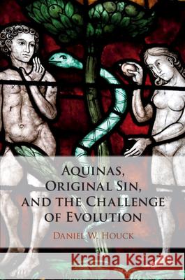 Aquinas, Original Sin, and the Challenge of Evolution Daniel W. Houck 9781108725439 Cambridge University Press