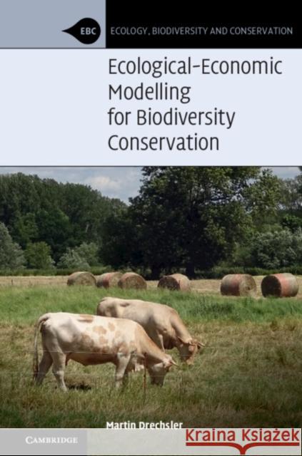 Ecological-Economic Modelling for Biodiversity Conservation Martin Drechsler 9781108725514 Cambridge University Press