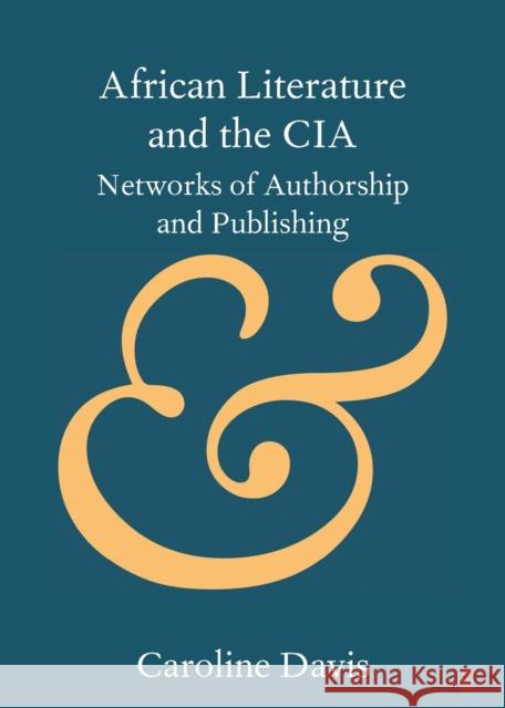 African Literature and the CIA: Networks of Authorship and Publishing Davis, Caroline 9781108725545 Cambridge University Press