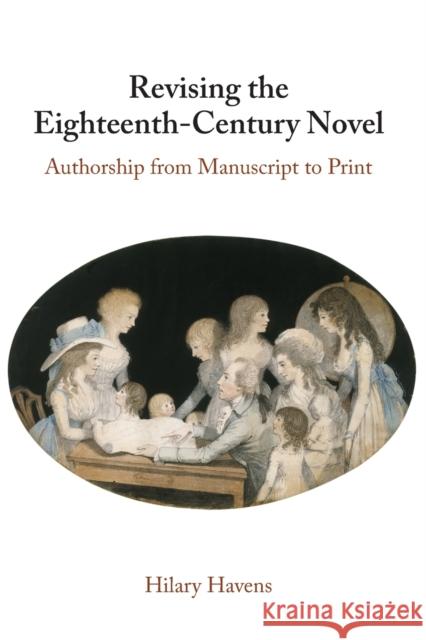 Revising the Eighteenth-Century Novel: Authorship from Manuscript to Print Hilary Havens (University of Tennessee, Knoxville) 9781108725613