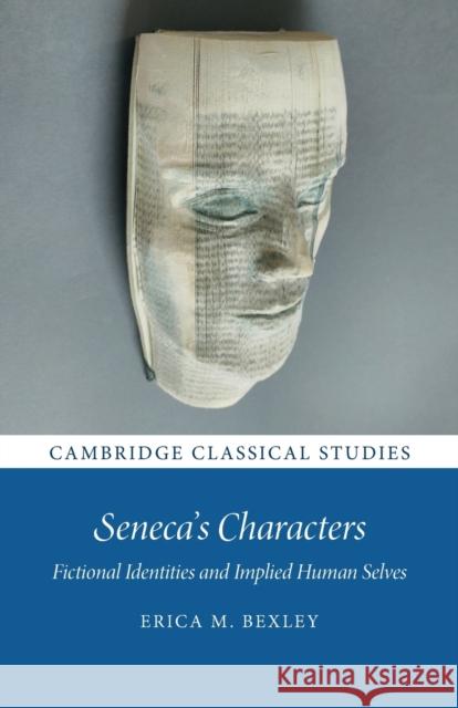Seneca's Characters: Fictional Identities and Implied Human Selves Bexley, Erica M. 9781108725774 Cambridge University Press