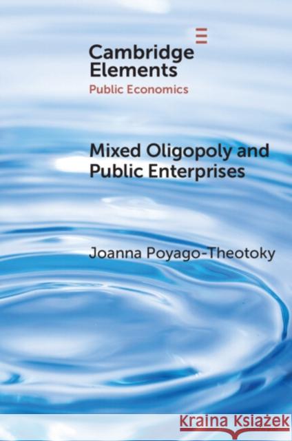 Mixed Oligopoly and Public Enterprises Joanna Poyago-Theotoky 9781108726245 Cambridge University Press