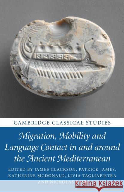 Migration, Mobility and Language Contact in and Around the Ancient Mediterranean Clackson, James 9781108726351