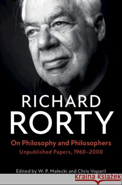 On Philosophy and Philosophers: Unpublished Papers, 1960–2000 Richard Rorty, W. P. Małecki, Chris Voparil 9781108726368 Cambridge University Press