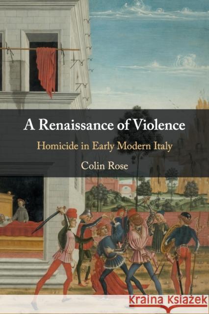 A Renaissance of Violence: Homicide in Early Modern Italy Colin Rose 9781108726924 Cambridge University Press