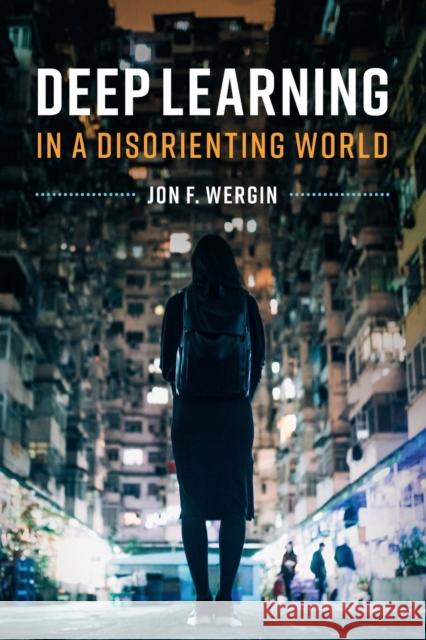 Deep Learning in a Disorienting World Jon F. Wergin 9781108727150