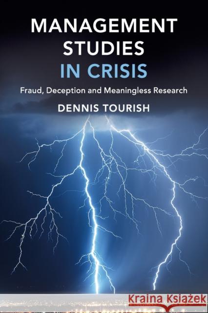 Management Studies in Crisis: Fraud, Deception and Meaningless Research Dennis Tourish 9781108727488