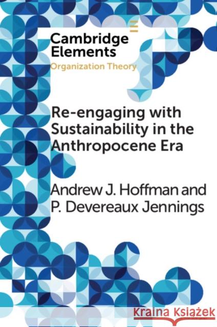 Re-Engaging with Sustainability in the Anthropocene Era: An Institutional Approach Hoffman, Andrew J. 9781108727693 Cambridge University Press