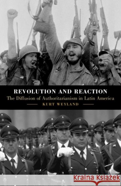 Revolution and Reaction: The Diffusion of Authoritarianism in Latin America Kurt Weyland 9781108728836