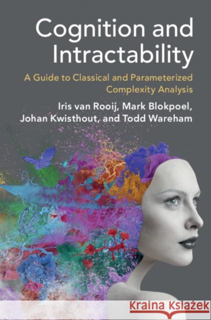 Cognition and Intractability: A Guide to Classical and Parameterized Complexity Analysis Iris Va Mark Blokpoel Johan Kwisthout 9781108728973 Cambridge University Press