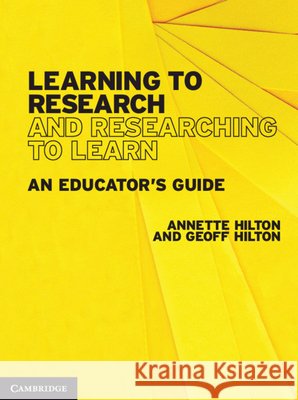 Learning to Research and Researching to Learn: An Educator's Guide Annette Hilton Geoff Hilton 9781108729079
