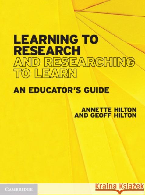 Learning to Research and Researching to Learn: An Educator's Guide Annette Hilton Geoff Hilton 9781108729079