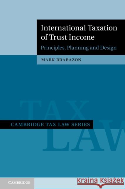 International Taxation of Trust Income: Principles, Planning and Design Mark Brabazon 9781108729178