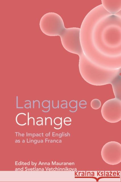 Language Change: The Impact of English as a Lingua Franca Anna Mauranen Svetlana Vetchinnikova 9781108729819