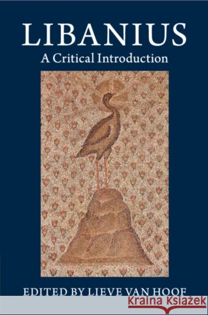 Libanius: A Critical Introduction Van Hoof, Lieve 9781108729932