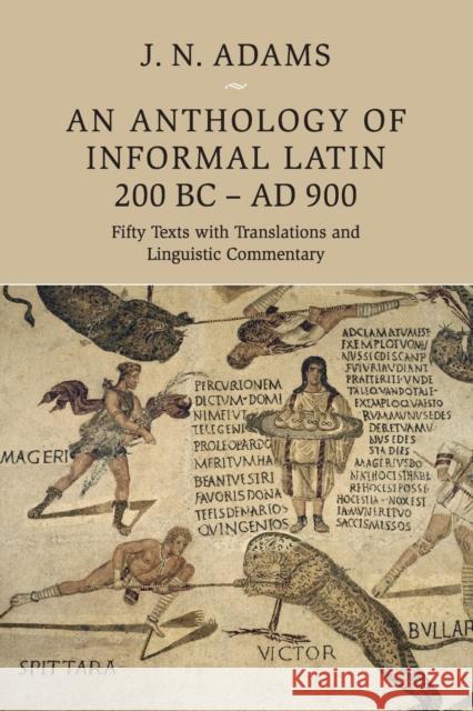 An Anthology of Informal Latin, 200 BC-AD 900: Fifty Texts with Translations and Linguistic Commentary Adams, J. N. 9781108729970 Cambridge University Press