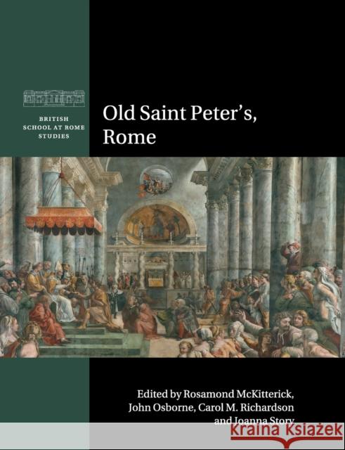 Old Saint Peter's, Rome Rosamond McKitterick John Osborne Carol M. Richardson 9781108730044 Cambridge University Press