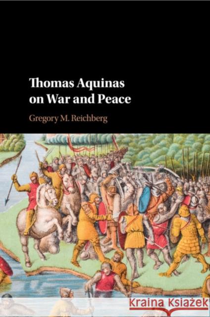 Thomas Aquinas on War and Peace Gregory M. Reichberg 9781108730167 Cambridge University Press