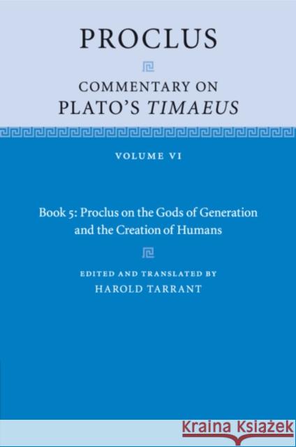 Proclus: Commentary on Plato's Timaeus: Volume 6, Book 5: Proclus on the Gods of Generation and the Creation of Humans Proclus 9781108730204 Cambridge University Press