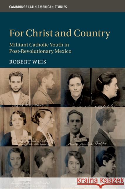 For Christ and Country: Militant Catholic Youth in Post-Revolutionary Mexico Weis, Robert 9781108730358