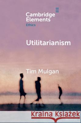 Utilitarianism Tim Mulgan 9781108730600