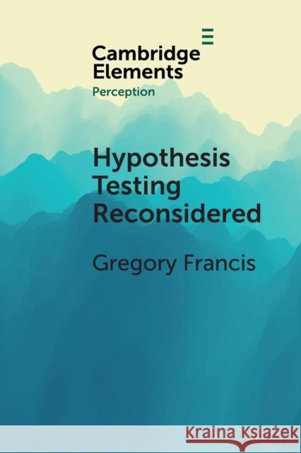 Hypothesis Testing Reconsidered Gregory Francis 9781108730716