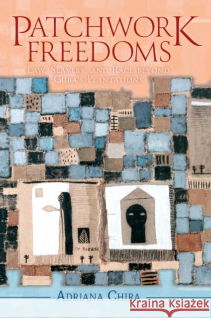 Patchwork Freedoms: Law, Slavery, and Race Beyond Cuba's Plantations Chira, Adriana 9781108730808 Cambridge University Press