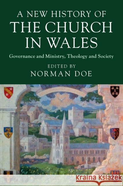 A New History of the Church in Wales: Governance and Ministry, Theology and Society Norman Doe 9781108730877