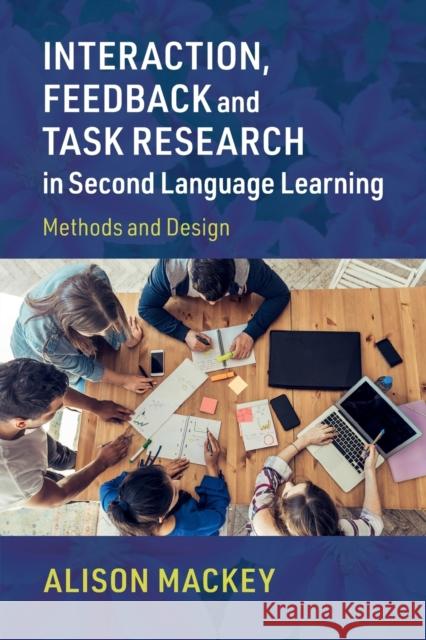 Interaction, Feedback and Task Research in Second Language Learning: Methods and Design Alison Mackey (Georgetown University, Washington DC) 9781108731027