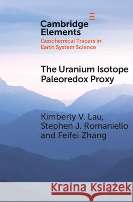 The Uranium Isotope Paleoredox Proxy Kimberly V. Lau (University of California, Riverside), Stephen J. Romaniello (Arizona State University), Feifei Zhang (Y 9781108731119