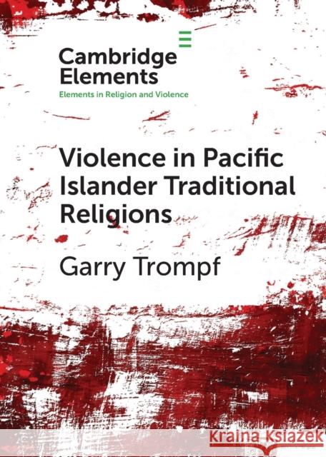 Violence in Pacific Islander Traditional Religions Garry (University of Sydney) Trompf 9781108731164 Cambridge University Press