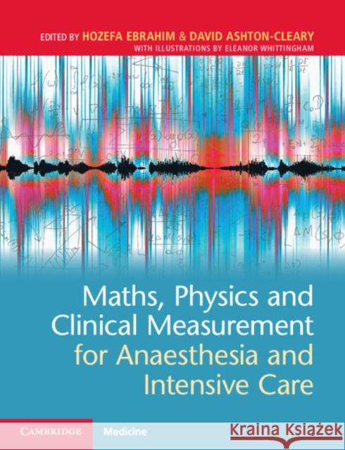 Maths, Physics and Clinical Measurement for Anaesthesia and Intensive Care Hozefa Ebrahim David Ashton-Cleary 9781108731454