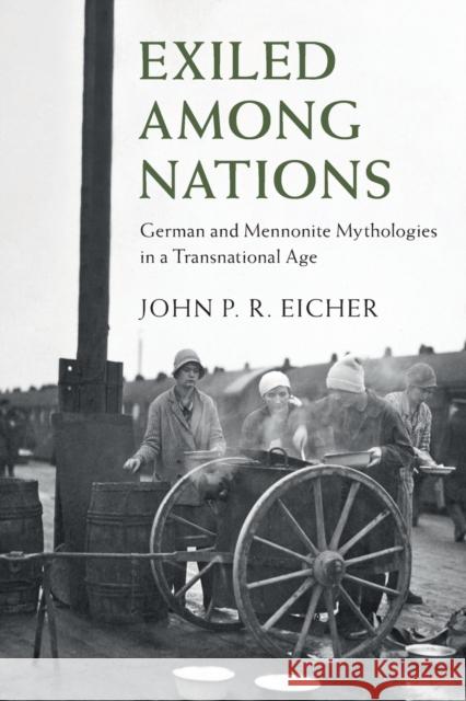 Exiled Among Nations: German and Mennonite Mythologies in a Transnational Age Eicher, John P. R. 9781108731799