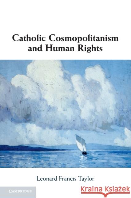 Catholic Cosmopolitanism and Human Rights Leonard Francis (National University of Ireland, Galway) Taylor 9781108731805