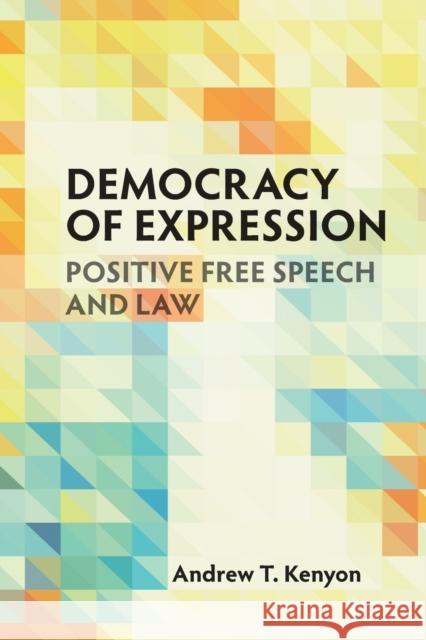 Democracy of Expression: Positive Free Speech and Law Andrew T. Kenyon 9781108731898