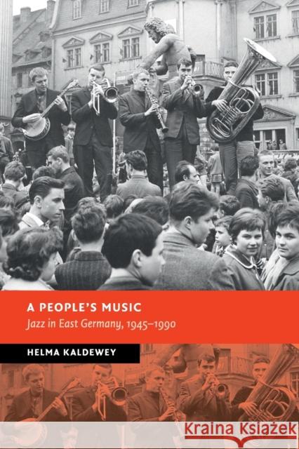 A People's Music: Jazz in East Germany, 1945–1990 Helma Kaldewey 9781108731928 Cambridge University Press