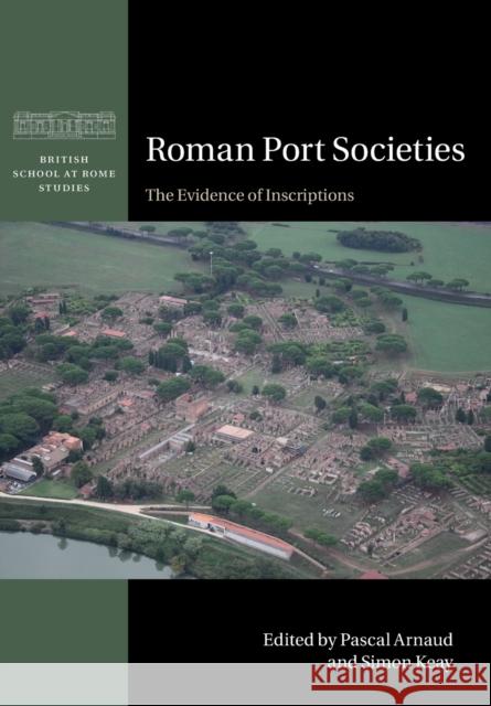 Roman Port Societies: The Evidence of Inscriptions Arnaud, Pascal 9781108731942