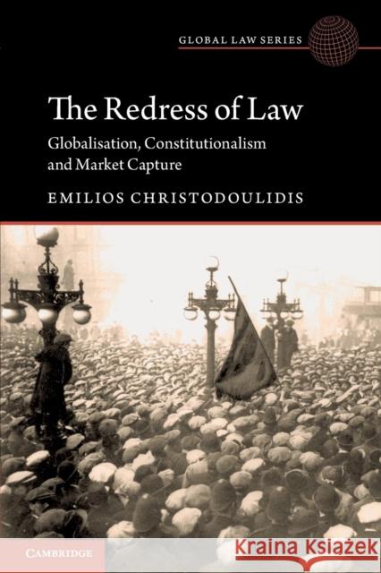 The Redress of Law: Globalisation, Constitutionalism and Market Capture Emilios Christodoulidis 9781108732109 Cambridge University Press