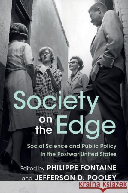 Society on the Edge: Social Science and Public Policy in the Postwar United States Philippe Fontaine Jefferson D. Pooley 9781108732192