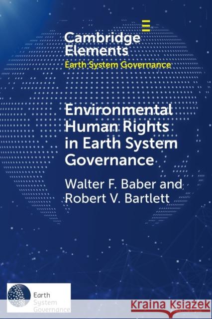 Environmental Human Rights in Earth System Governance: Democracy Beyond Democracy Walter F. Baber Robert V. Bartlett 9781108732352 Cambridge University Press