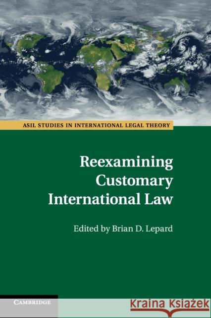 Reexamining Customary International Law Brian D. Lepard 9781108733175 Cambridge University Press