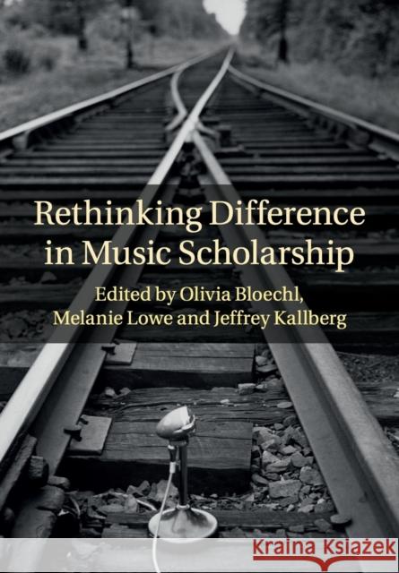 Rethinking Difference in Music Scholarship Olivia Bloechl Melanie Lowe Jeffrey Kallberg 9781108733236