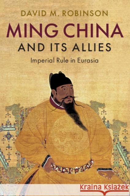 Ming China and its Allies David M. (Colgate University, New York) Robinson 9781108733649 Cambridge University Press